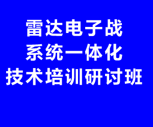 關于舉辦雷達電子戰系統一體化技術培訓研討班的通知