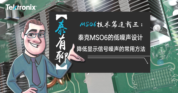 【泰有聊】技術篇-連載第三篇：泰克MSO6的低噪聲設計