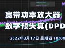 在線講座：寬帶功率放大器數(shù)字預失真(DPD)測量與評估(3月17日）