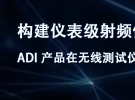 錄播回放：構(gòu)建儀表級(jí)射頻信號(hào)鏈 | ADI 產(chǎn)品在無線測(cè)試儀器中的應(yīng)用